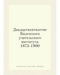 Двадцатипятилетие Виленского учительского института 1875-1900
