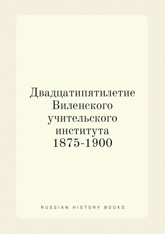 Двадцатипятилетие Виленского учительского института 1875-1900