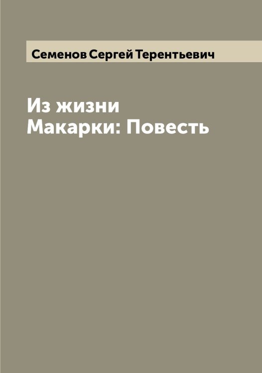 Обложка книги «Из жизни Макарки: Повесть» — Семенов Сергей Терентьевич, ISBN 9785519853002