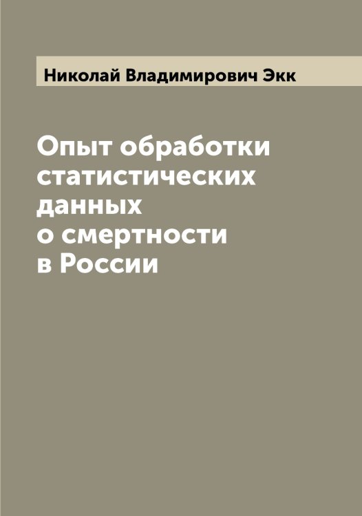 Обложка книги «Опыт обработки статистических данных о смертности в России» — Николай Владимирович Экк, ISBN 9785521391127