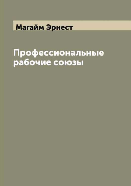Обложка книги «Профессиональные рабочие союзы» — Магайм Эрнест, ISBN 9785519945875