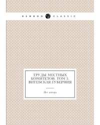 Труды местных комитетов. Том 5. Витебская губерния