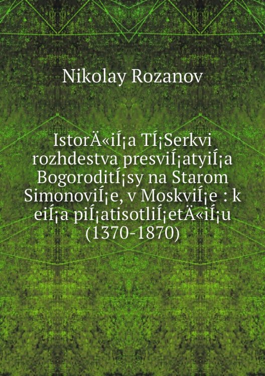 IstorÄ«iÍ¡a TÍ¡Serkvi rozhdestva presviÍ¡atyiÍ¡a BogoroditÍ¡sy na Starom SimonoviÍ¡e, v MoskviÍ¡e : k eiÍ¡a piÍ¡atisotliÍ¡etÄ«iÍ¡u (1370-1870)