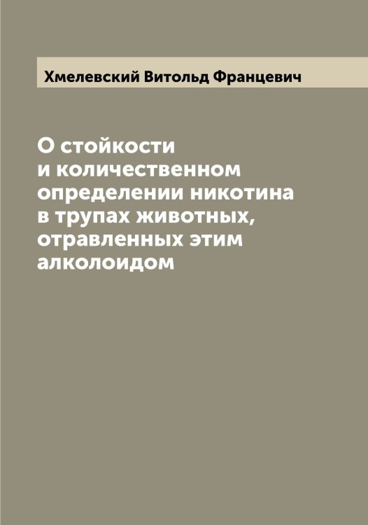 О стойкости и количественном определении никотина в трупах животных, отравленных этим алколоидом Обложка книги «О стойкости и количественном определении никотина в трупах животных, отравленных этим алколоидом» — Хмелевский Витольд Францевич, ISBN 9785521291953