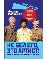 Не бей его, это артист! Юные звезды советского кино: 1962–1972 годы