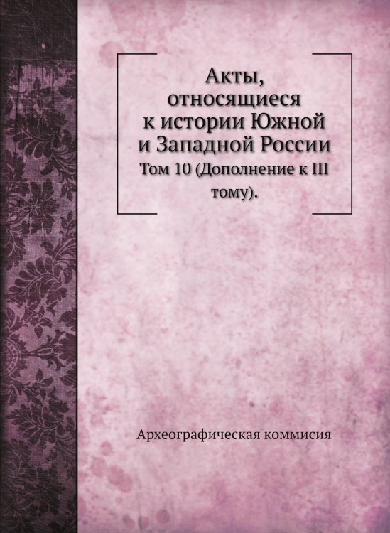 Обложка книги «Акты, относящиеся к истории Южной и Западной России» — Археографическая коммисия, ISBN 9785519715669
