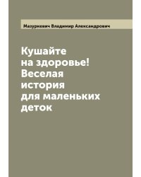Кушайте на здоровье! Веселая история для маленьких деток