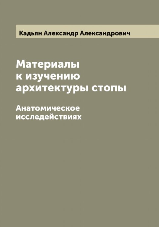 Обложка книги «Материалы к изучению архитектуры стопы» — Кадьян Александр Александрович, ISBN 9785519875479