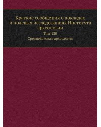 Краткие сообщения о докладах и полевых исследованиях Института археологии