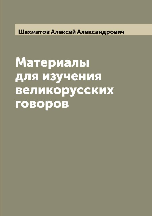 Обложка книги «Материалы для изучения великорусских говоров» — Шахматов Алексей Александрович, ISBN 9785521307166