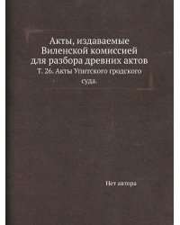 Акты, издаваемые Виленской комиссией для разбора древних актов