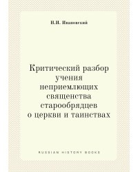 Критический разбор учения неприемлющих священства старообрядцев о церкви и таинствах