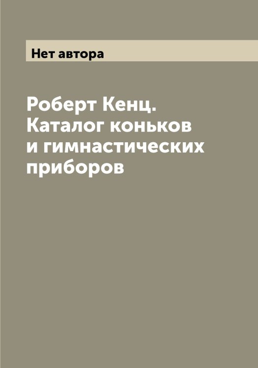 Обложка книги «Роберт Кенц. Каталог коньков и гимнастических приборов» — Нет автора, ISBN 9785519808194