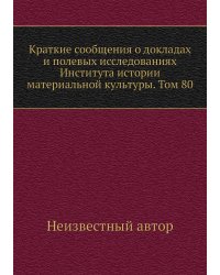 Краткие сообщения о докладах и полевых исследованиях Института истории материальной культуры. Том 80