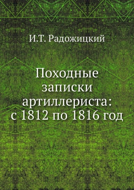 Походные записки артиллериста: с 1812 по 1816 год
