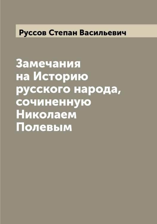 Обложка книги «Замечания на Историю русского народа, сочиненную Николаем Полевым» — Руссов Степан Васильевич, ISBN 9785519840675