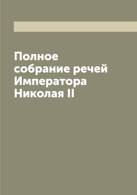 Обложка книги «Полное собрание речей Императора Николая II» — Николай, ISBN 9785519997560
