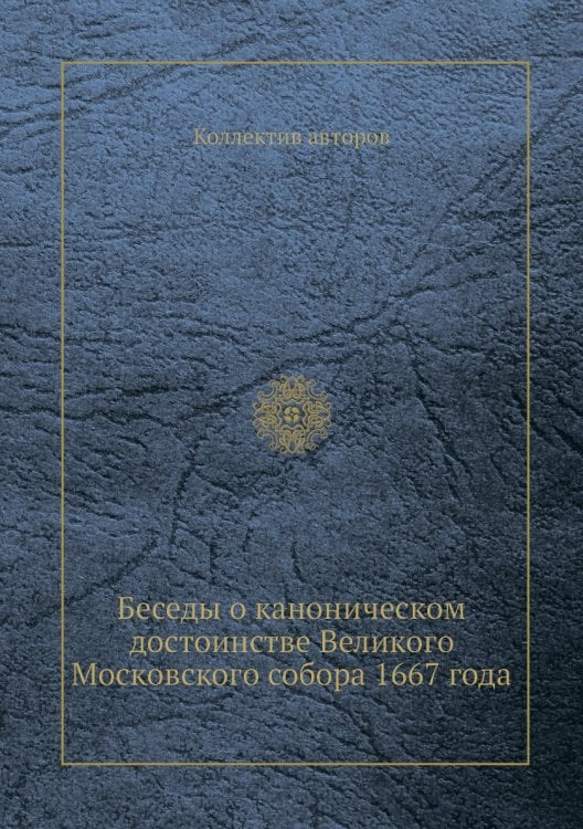 Беседы о каноническом достоинстве Великого Московского собора 1667 года