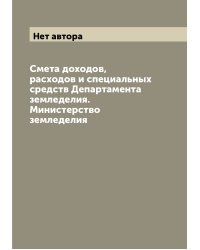 Смета доходов, расходов и специальных средств Департамента земледелия. Министерство земледелия