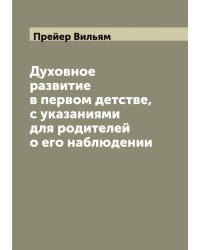 Духовное развитие в первом детстве, с указаниями для родителей о его наблюдении