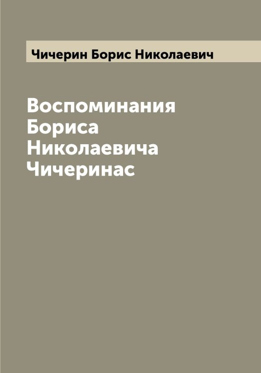 Обложка книги «Воспоминания Бориса Николаевича Чичеринас» — Чичерин Борис Николаевич, ISBN 9785521303960