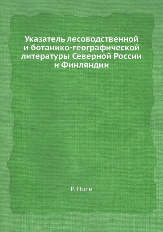 Указатель лесоводственной и ботанико-географической литературы Северной России и Финляндии Указатель лесоводственной и ботанико-географической литературы Северной России и Финляндии