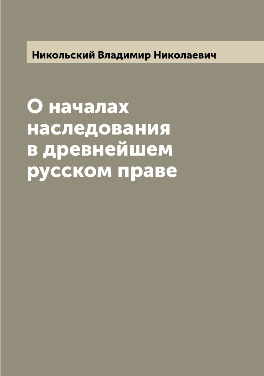 Обложка книги «О началах наследования в древнейшем русском праве» — Никольский Владимир Николаевич, ISBN 9785519998024