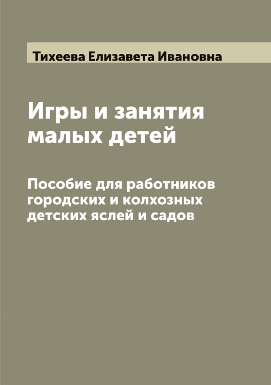 Обложка книги «Игры и занятия малых детей» — Тихеева Елизавета Ивановна, ISBN 9785519768108
