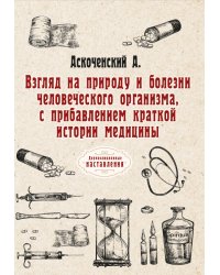 Взгляд на природу и болезни человеческого организма, с прибавлением краткой истории медицины