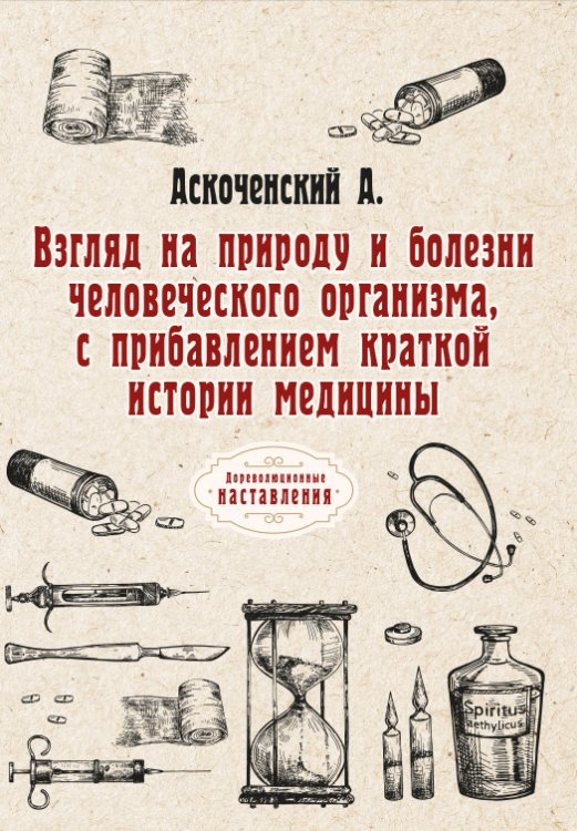 Обложка книги «Взгляд на природу и болезни человеческого организма, с прибавлением краткой истории медицины» — А. Аскоченский, ISBN 9785521774296
