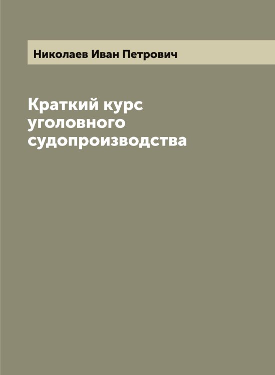 Обложка книги «Краткий курс уголовного судопроизводства» — Николаев Иван Петрович, ISBN 9785519997140