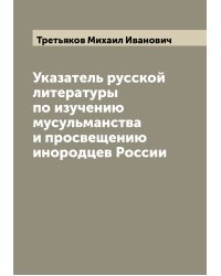 Указатель русской литературы по изучению мусульманства и просвещению инородцев России