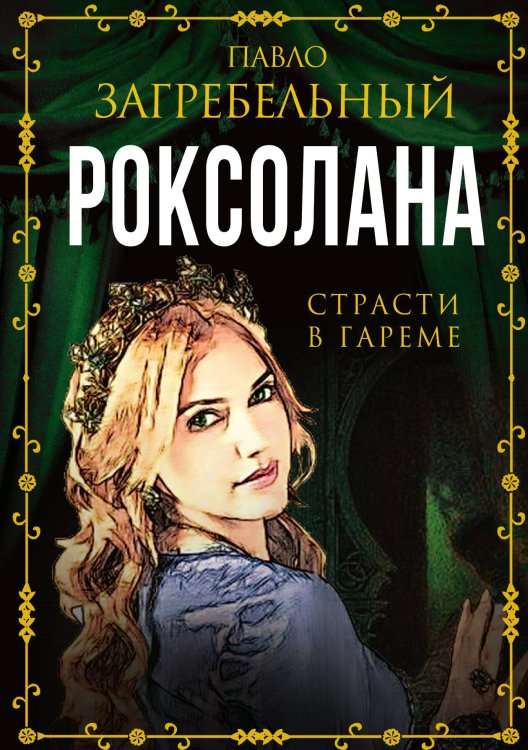Обложка книги «Роксолана. Страсти в гареме» — Загребельный П., ISBN 9785001804994