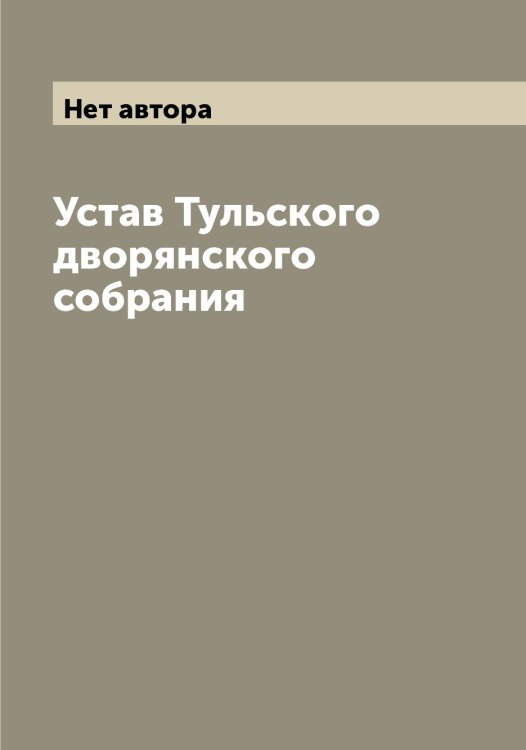 Обложка книги «Устав Тульского дворянского собрания» — Нет автора, ISBN 9785519778251