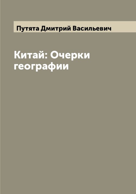 Обложка книги «Китай: Очерки географии» — Путята Дмитрий Васильевич, ISBN 9785519798792