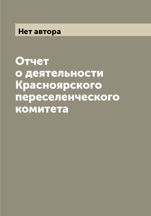 Обложка книги «Отчет о деятельности Красноярского переселенческого комитета» — Нет автора, ISBN 9785519909594