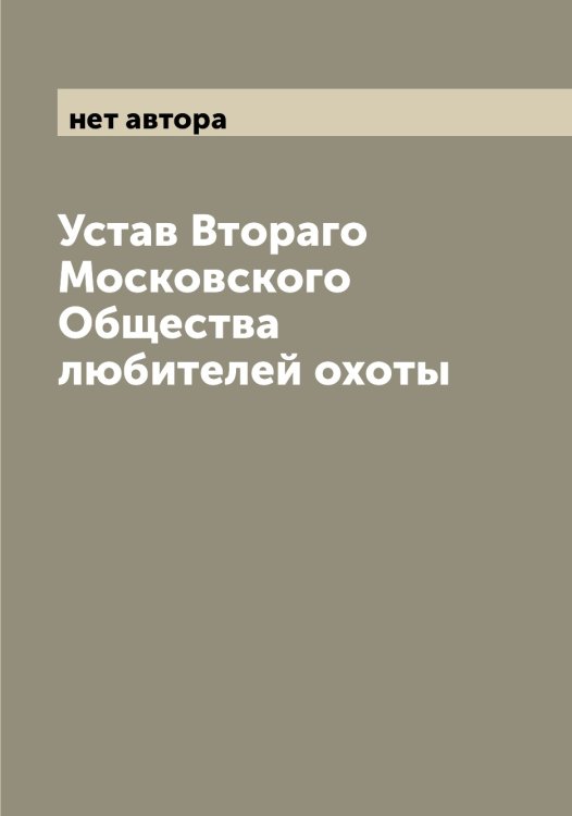 Обложка книги «Устав Втораго Московского Общества любителей охоты» — нет автора, ISBN 9785519979894