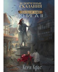 Испорченные сказания. Том IV. Пробуждение знамен. Книга 2
