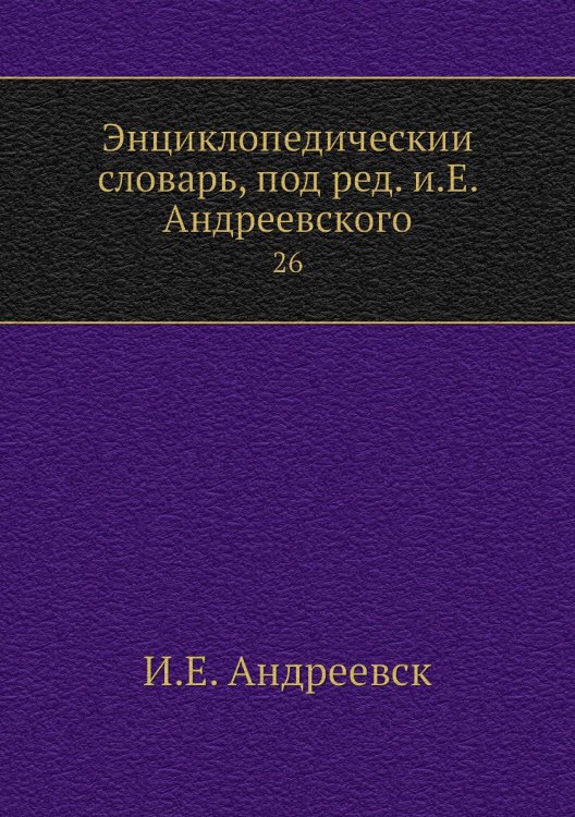 Энциклопедический словарь, под ред. и.Е. Андреевского