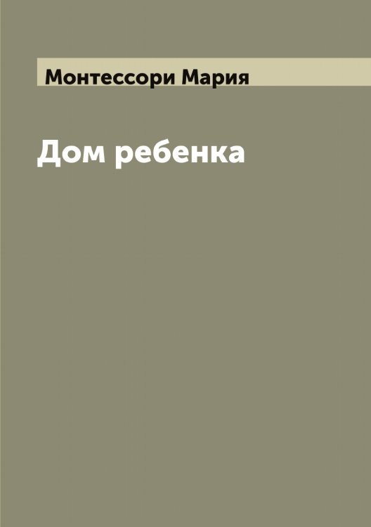Обложка книги «Дом ребенка» — Монтессори Мария, ISBN 9785519973168