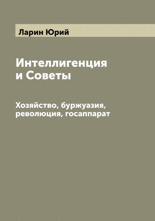 Интеллигенция и Советы Обложка книги «Интеллигенция и Советы» — Ларин Юрий, ISBN 9785519924870