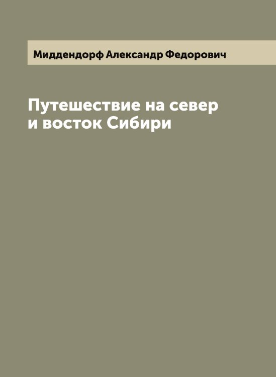Обложка книги «Путешествие на север и восток Сибири» — Миддендорф Александр Федорович, ISBN 9785519964074