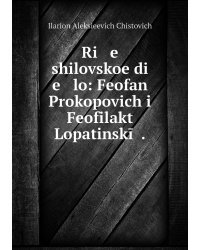 Ri   e   shilovskoe di   e   lo: Feofan Prokopovich i Feofilakt Lopatinskīĭ .