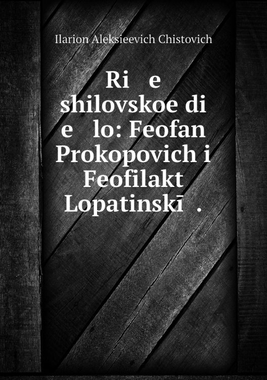 Ri   e   shilovskoe di   e   lo: Feofan Prokopovich i Feofilakt Lopatinskīĭ .