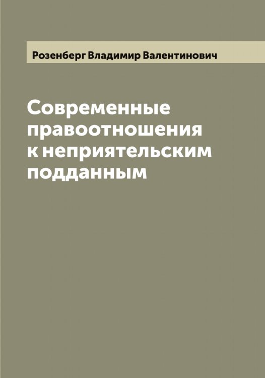 Обложка книги «Современные правоотношения к неприятельским подданным» — Розенберг Владимир Валентинович, ISBN 9785519810487