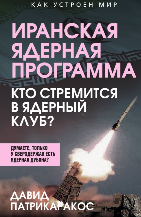 Иранская ядерная программа. Кто стремится в ядерный клуб? Обложка книги «Иранская ядерная программа. Кто стремится в ядерный клуб?» — Патрикаракос Д., ISBN 9785002227105