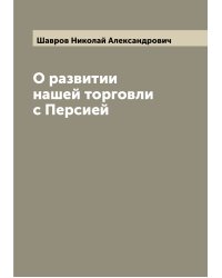 О развитии нашей торговли с Персией