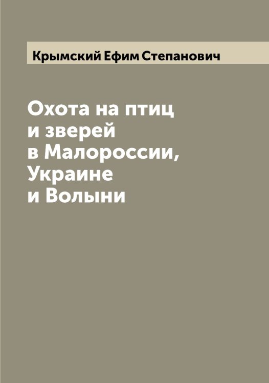 Обложка книги «Охота на птиц и зверей в Малороссии, Украине и Волыни» — Крымский Ефим Степанович, ISBN 9785519914604
