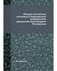Лекции статистики, читанные в Харьковском университете адъюнктом Александром Рославским