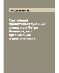 Святейший правительствующий синод при Петре Великом, его организация и деятельность